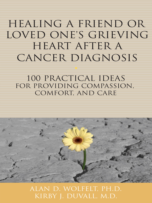 Title details for Healing a Friend or Loved One's Grieving Heart After a Cancer Diagnosis by Alan D Wolfelt - Wait list